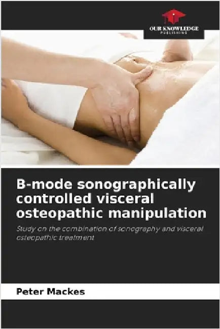B-mode sonographically controlled visceral osteopathic manipulation by Peter Mackes