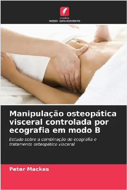 Manipulação osteopática visceral controlada por ecografia em modo B by Mackes, Peter