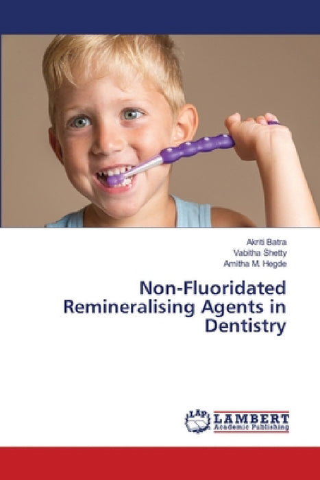 Non-Fluoridated Remineralising Agents in Dentistry by Akriti Batra, Vabitha Shetty, Amitha M. Hegde