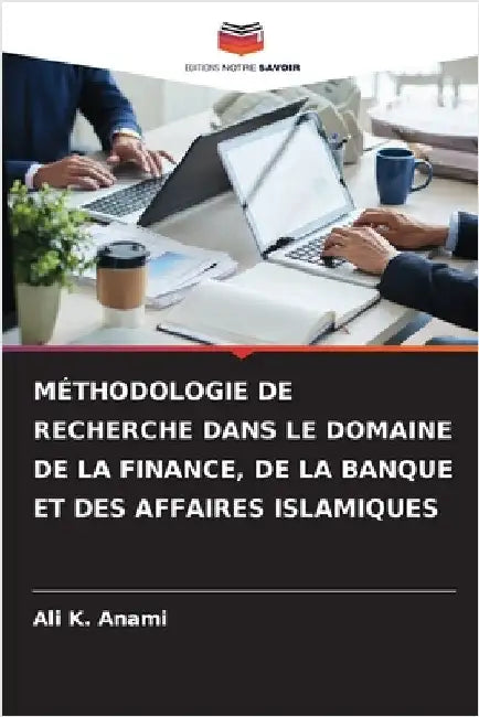 Méthodologie de Recherche Dans Le Domaine de la Finance, de la Banque Et Des Affaires Islamiques by Anami, Ali K.