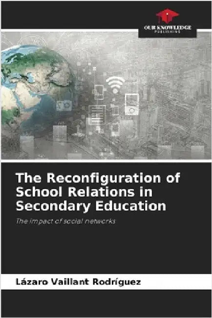 The Reconfiguration of School Relations in Secondary Education by Lázaro Vaillant Rodríguez