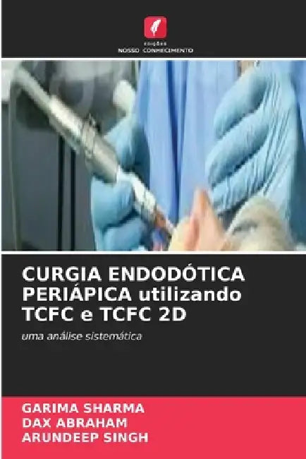 CURGIA ENDODÓTICA PERIÁPICA utilizando TCFC e TCFC 2D by Garima Sharma, Dax Abraham, Arundeep Singh