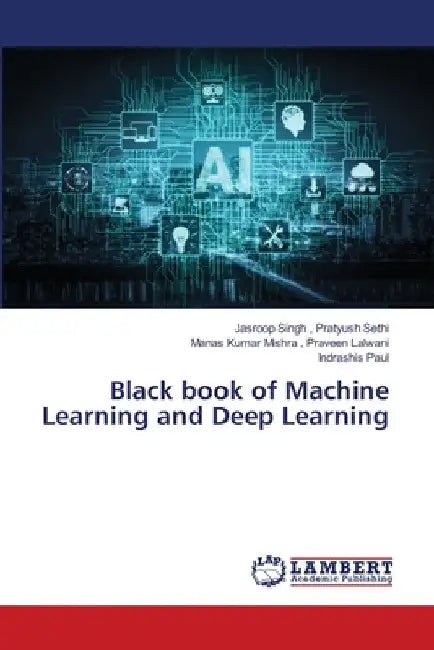 Black book of Machine Learning and Deep Learning by Jasroop Singh Pratyush Sethi