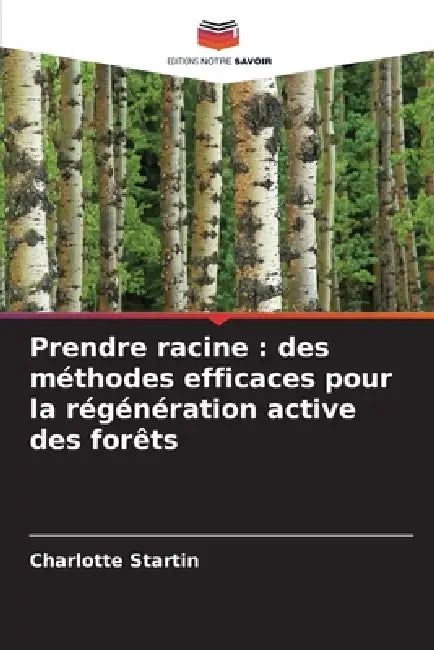 Prendre racine: des méthodes efficaces pour la régénération active des forêts by Charlotte Startin