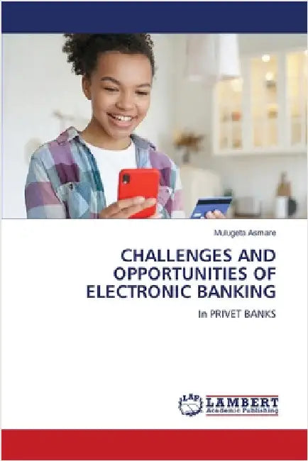 Challenges and Opportunities of Electronic Banking by Asmare, Mulugeta