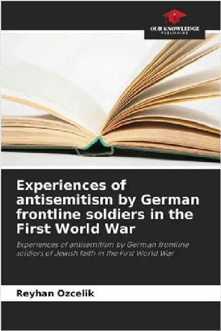 Experiences of antisemitism by German frontline soldiers in the First World War by Reyhan Özcelik