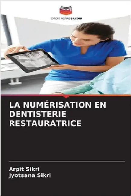 La Numérisation En Dentisterie Restauratrice by Sikri, Arpit