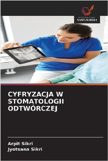 Cyfryzacja W Stomatologii Odtwórczej by Sikri, Arpit