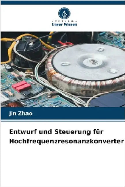 Entwurf und Steuerung für Hochfrequenzresonanzkonverter by Jin Zhao