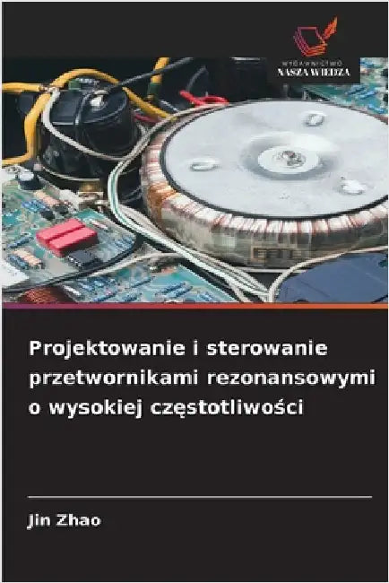 Projektowanie i sterowanie przetwornikami rezonansowymi o wysokiej częstotliwości by Zhao, Jin