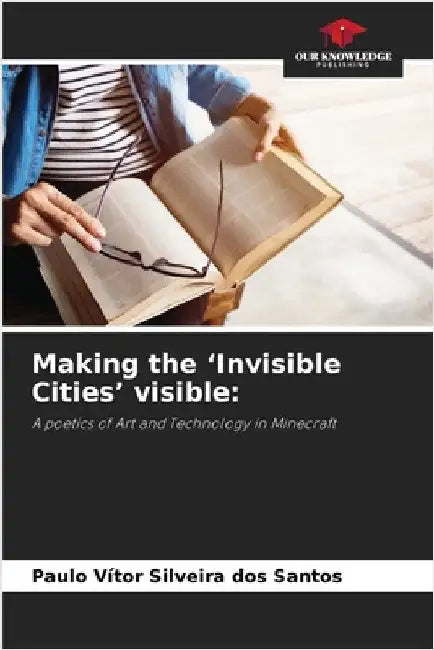 Making the 'Invisible Cities' visible by Silveira Dos Santos, Paulo Vítor