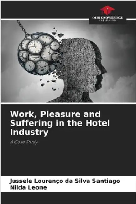 Work, Pleasure and Suffering in the Hotel Industry by Lourenço Da Silva Santiago, Jussele