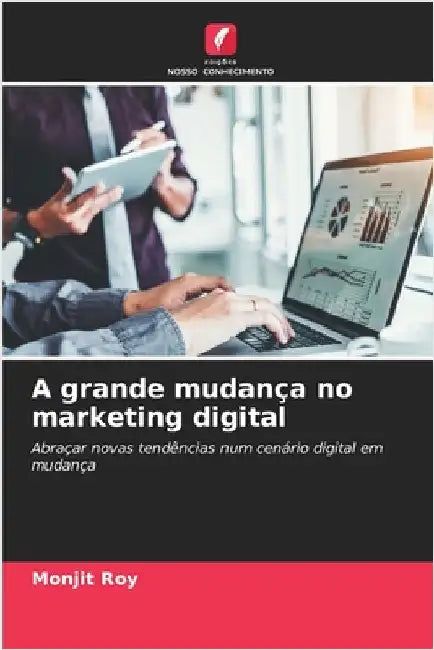 A grande mudança no marketing digital by Roy, Monjit