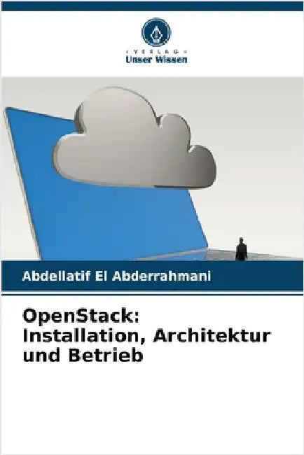 OpenStack: Installation, Architektur und Betrieb by El Abderrahmani, Abdellatif