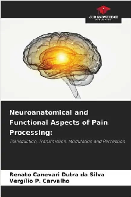 Neuroanatomical and Functional Aspects of Pain Processing by Renato Canevari Dutra Da Silva