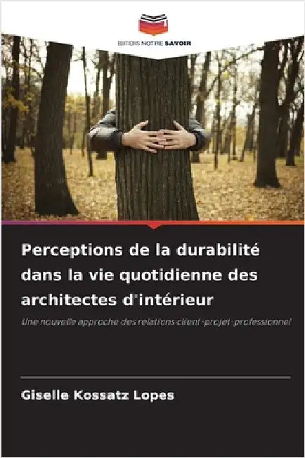 Perceptions de la durabilité dans la vie quotidienne des architectes d'intérieur by Kossatz Lopes, Giselle