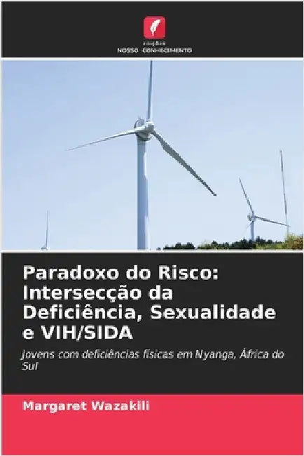 Paradoxo do Risco: Intersecção da Deficiência, Sexualidade e VIH/SIDA by Wazakili, Margaret