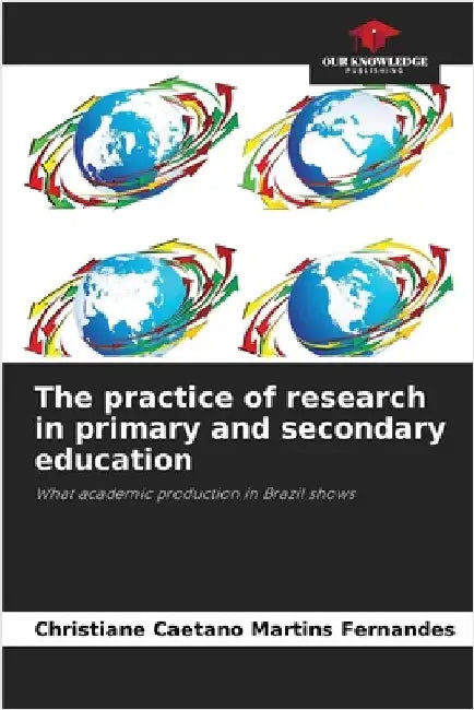 The practice of research in primary and secondary education by Fernandes, Christiane Caetano Martins