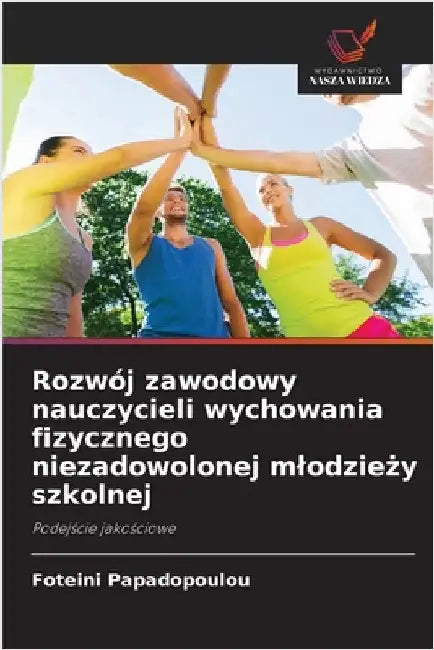 Rozwój zawodowy nauczycieli wychowania fizycznego niezadowolonej mlodzieży szkolnej by Papadopoulou, Foteini