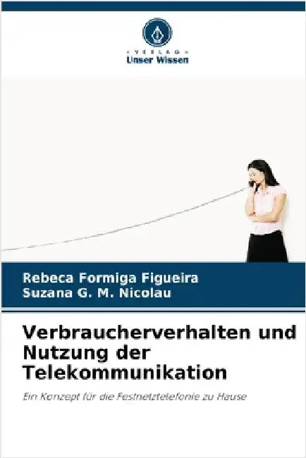 Verbraucherverhalten und Nutzung der Telekommunikation by Formiga Figueira, Rebeca