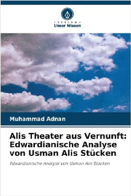 Alis Theater aus Vernunft: Edwardianische Analyse von Usman Alis Stücken by Muhammad Adnan