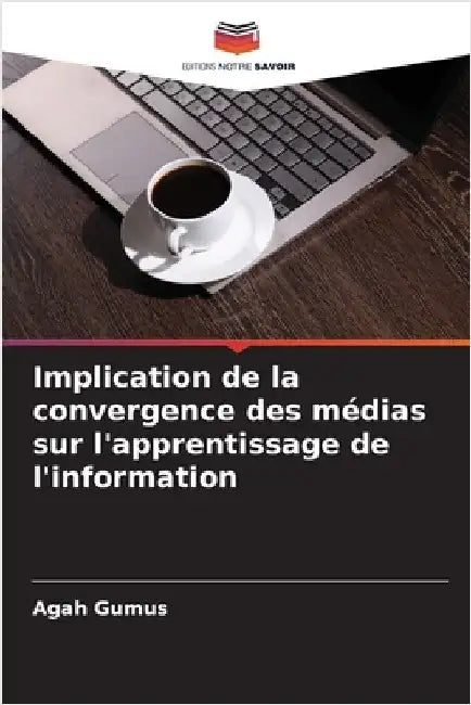 Implication de la convergence des médias sur l'apprentissage de l'information by Agah Gumus
