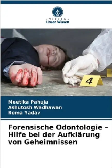 Forensische Odontologie - Hilfe bei der Aufklärung von Geheimnissen by Meetika Pahuja
