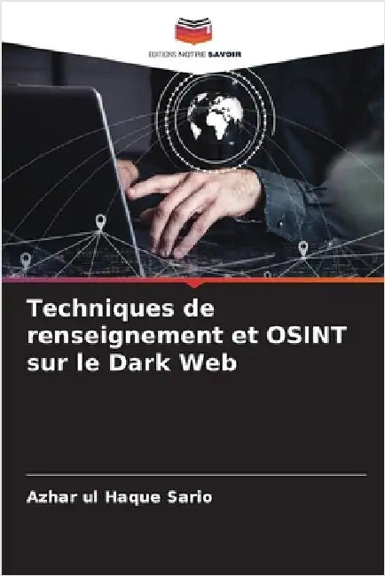 Techniques de renseignement et OSINT sur le Dark Web by Sario, Azhar Ul Haque