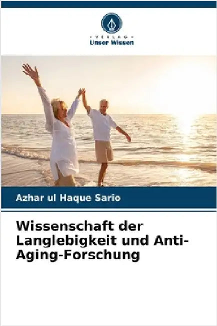 Wissenschaft der Langlebigkeit und Anti-Aging-Forschung by Sario, Azhar Ul Haque