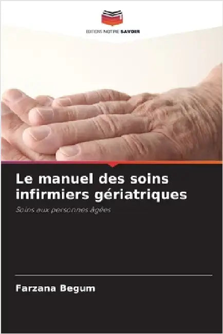 Le manuel des soins infirmiers gériatriques by Begum, Farzana