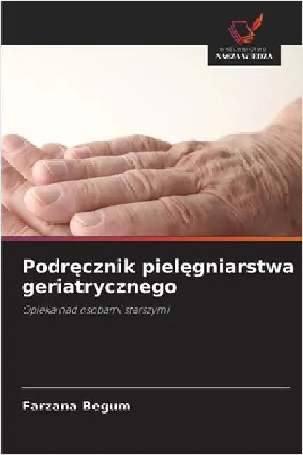 Podręcznik pielęgniarstwa geriatrycznego by Begum, Farzana