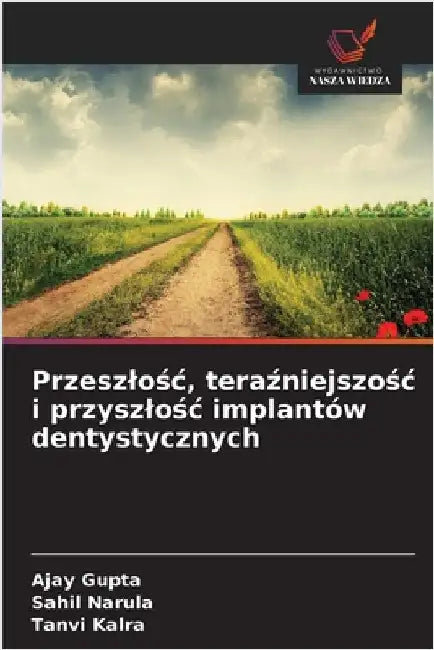 Przeszlośc, teraźniejszośc i przyszlośc implantów dentystycznych by Gupta, Ajay