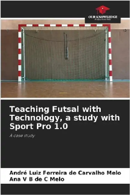 Teaching Futsal with Technology, a study with Sport Pro 1.0 by Melo, André Luiz Ferreira de Carvalho