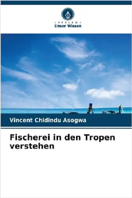 Fischerei in den Tropen verstehen by Vincent Chidindu Asogwa
