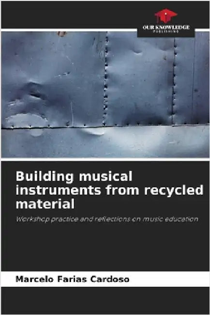 Building musical instruments from recycled material by Farias Cardoso, Marcelo