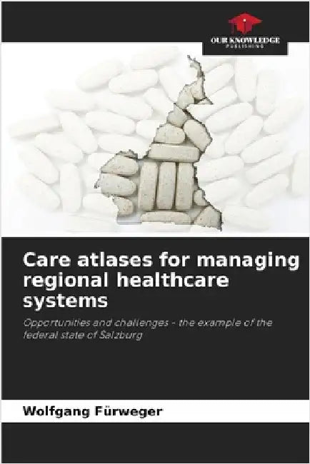 Care atlases for managing regional healthcare systems by Fürweger, Wolfgang