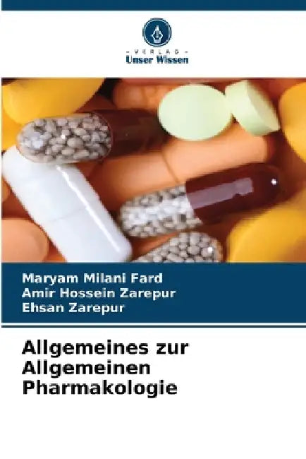 Allgemeines zur Allgemeinen Pharmakologie by Maryam Milani Fard, Amir Hossein Zarepur, Ehsan Zarepur