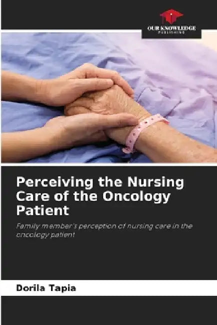 Perceiving the Nursing Care of the Oncology Patient by Dorila Tapia