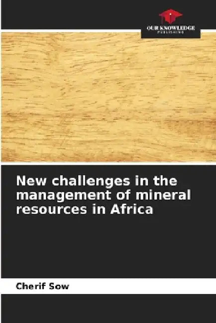 New challenges in the management of mineral resources in Africa by Cherif Sow