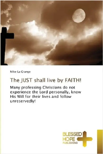 The JUST shall live by FAITH! by La Grange, Mike