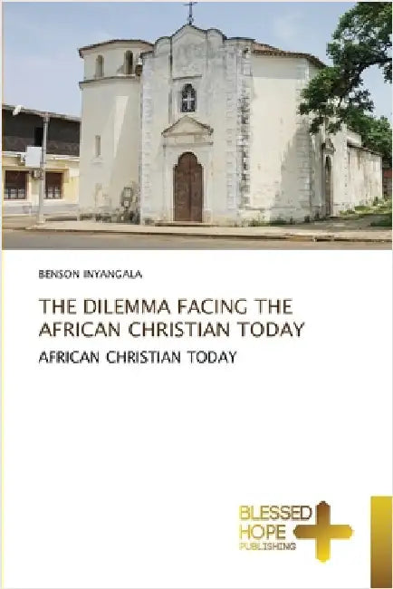 The Dilemma Facing the African Christian Today by Inyangala, Benson