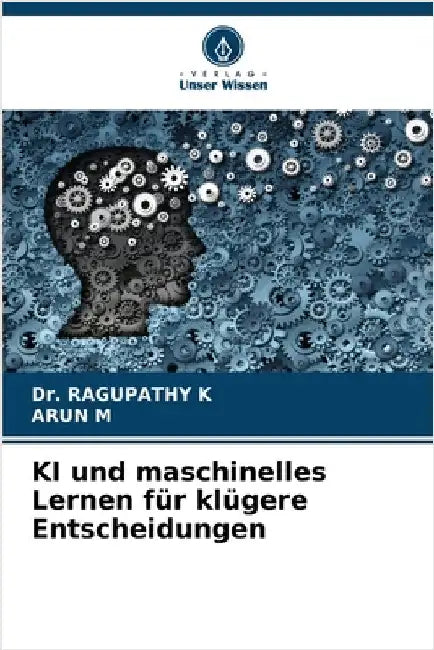 KI und maschinelles Lernen für klügere Entscheidungen by K, Ragupathy