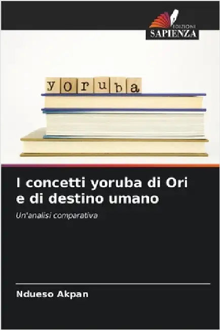I concetti yoruba di Ori e di destino umano by Akpan, Ndueso