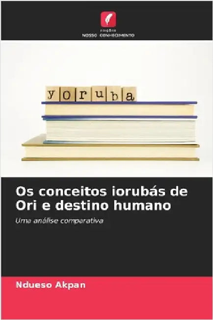 Os conceitos iorubás de Ori e destino humano by Akpan, Ndueso