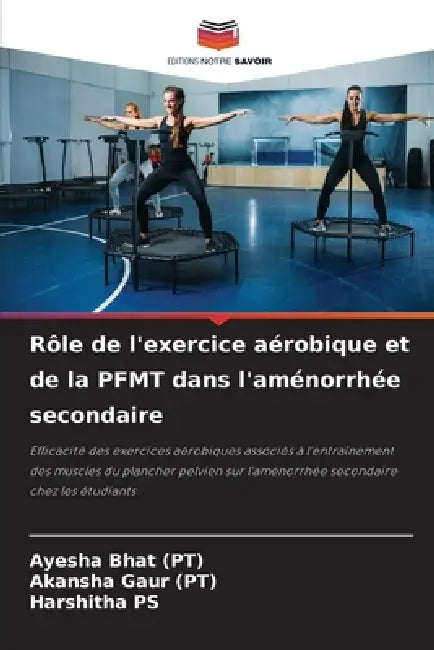 Rôle de l'exercice aérobique et de la PFMT dans l'aménorrhée secondaire by Ayesha Bhat Pt, Akansha Gaur Pt, Harshitha Ps