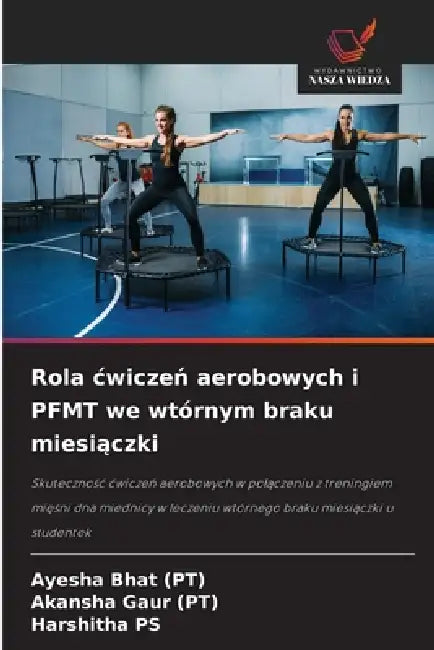 Rola cwiczeń aerobowych i PFMT we wtórnym braku miesiączki by Ayesha Bhat Pt, Akansha Gaur Pt, Harshitha Ps