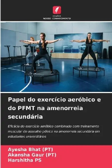 Papel do exercício aeróbico e do PFMT na amenorreia secundária by Ayesha Bhat Pt, Akansha Gaur Pt, Harshitha Ps