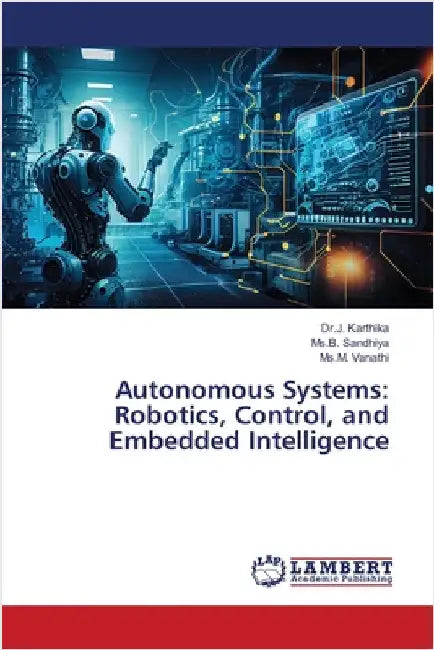 Autonomous Systems: Robotics, Control, and Embedded Intelligence by Karthika, Dr J.