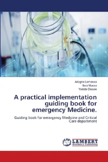 A practical implementation guiding book for emergency Medicine. by Adugna Lamessa