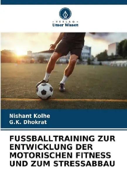 Fussballtraining Zur Entwicklung Der Motorischen Fitness Und Zum Stressabbau by Nishant Kolhe